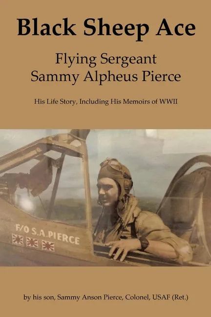 Black Sheep Ace: Flying Sergeant Sammy A. Pierce - Paperback