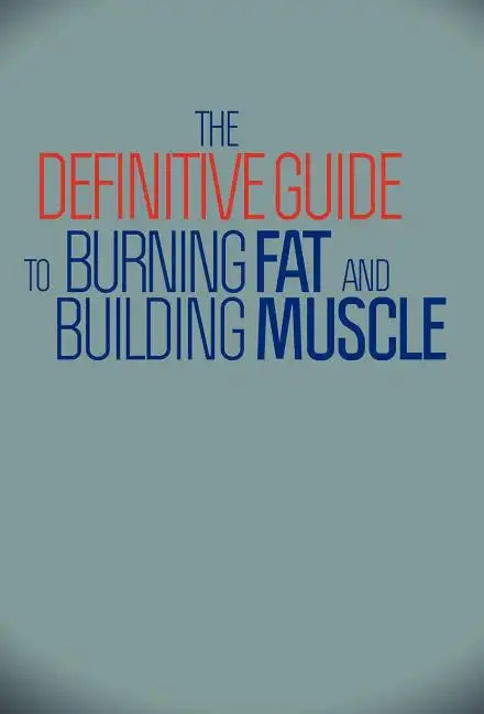 The Definitive Guide To Burning Fat and Building Muscle - Hardcover