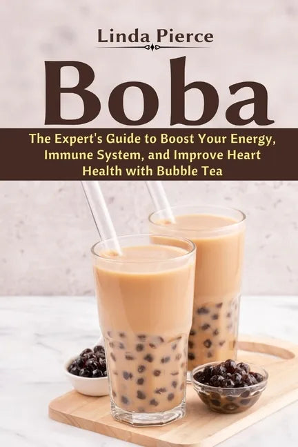 Boba: The Expert's Guide to boost your Energy, Immune System and improve Heart Health with Bubble Tea - Paperback