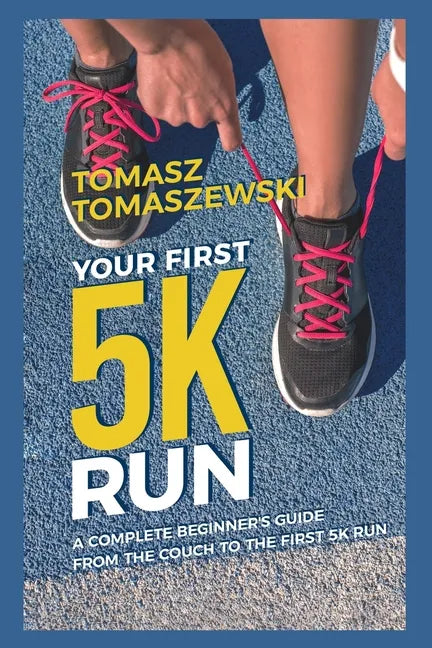 Your First 5K Run: A complete beginner's guide from the couch to the first 5K run - Paperback