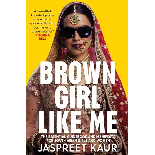 Brown Girl Like Me: The Essential Guidebook and Manifesto for South Asian Girls and Women - Paperback