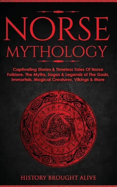 Norse Mythology: Captivating Stories & Timeless Tales Of Norse Folklore. The Myths, Sagas & Legends of The Gods, Immortals, Magical Cre - Paperback