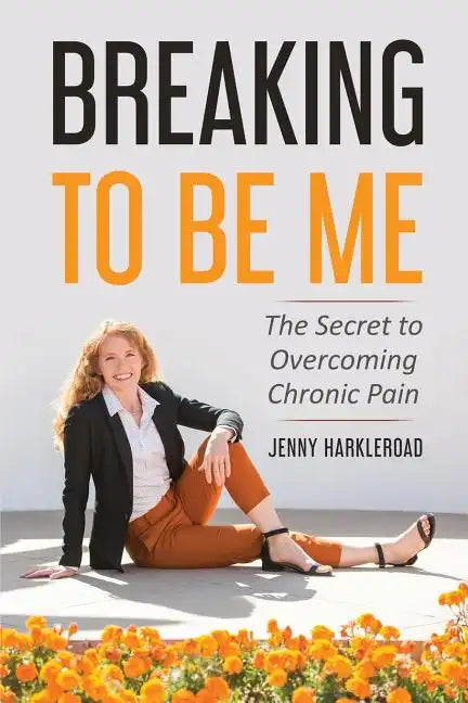 Breaking To Be Me: The Secret to Overcoming Chronic Pain - Paperback