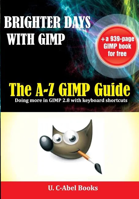 Brighter Days with GIMP: The A-Z GIMP User Guide - Paperback