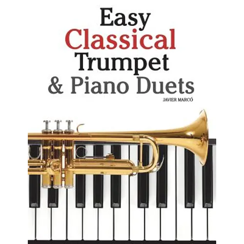Easy Classical Trumpet & Piano Duets: Featuring Music of Bach, Grieg, Wagner, Strauss and Other Composers - Paperback
