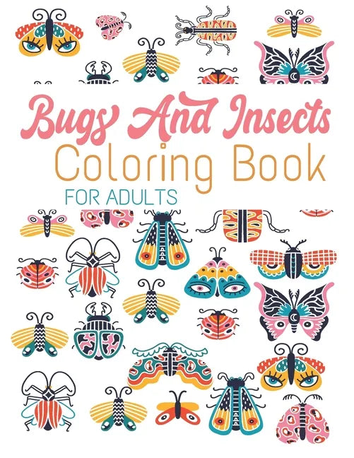 Bugs And Insects Coloring Book For Adults: 59 Wonderful Bugs, Insects, Butterflies ... Unique Designs For Adults - Paperback