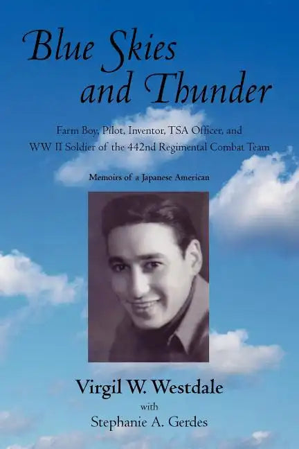 Blue Skies and Thunder: Farm Boy, Pilot, Inventor, Tsa Officer, and WW II Soldier of the 442nd Regimental Combat Team - Paperback