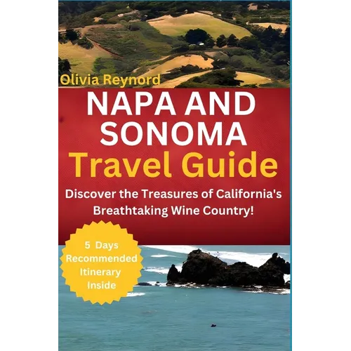 Napa and Sonoma Travel Guide: Discover the Treasures of California's Breathtaking Wine Country! - Paperback
