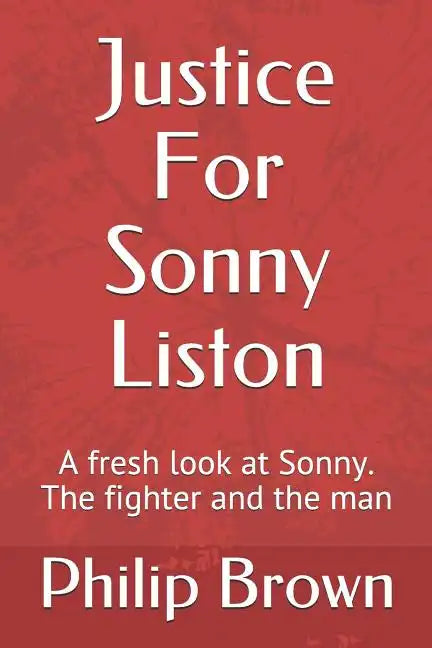 Justice For Sonny Liston: A fresh look at Sonny. The fighter and the man - Paperback
