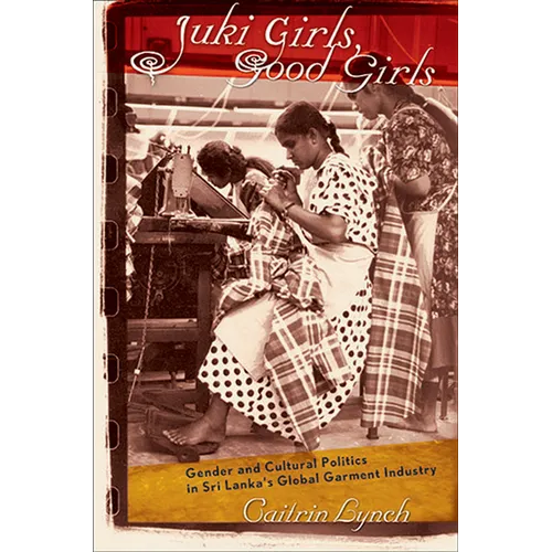 Juki Girls, Good Girls: Gender and Cultural Politics in Sri Lanka's Global Garment Industry - Paperback