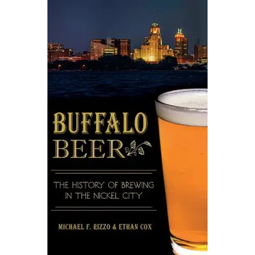 Buffalo Beer: The History of Brewing in the Nickel City - Hardcover