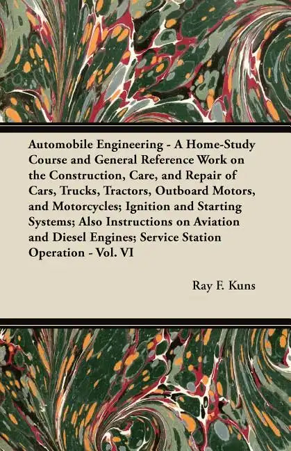 Automobile Engineering - A Home-Study Course and General Reference Work on the Construction, Care, and Repair of Cars, Trucks, Tractors, Outboard Moto - Paperback