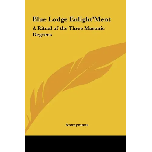 Blue Lodge Enlight'ment: A Ritual of the Three Masonic Degrees - Hardcover