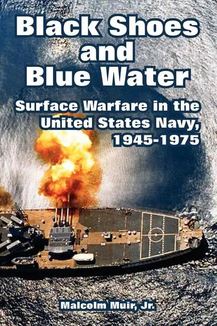 Black Shoes and Blue Water: Surface Warfare in the United States Navy, 1945-1975 - Paperback