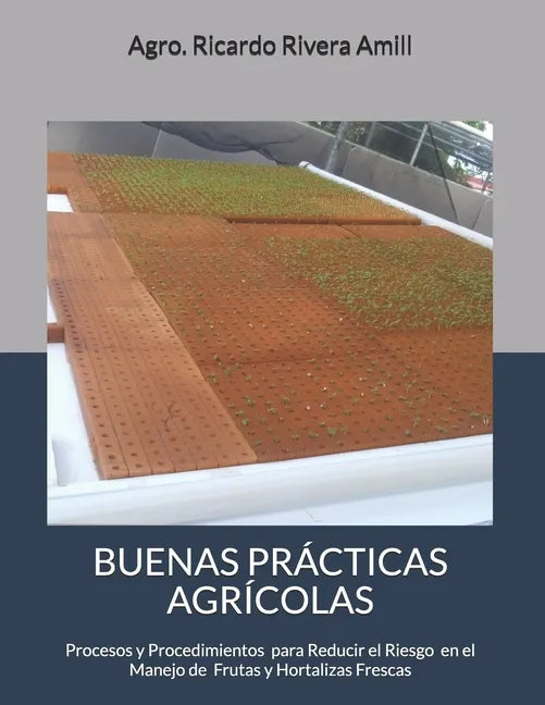 Buenas Prácticas Agrícolas: Procesos y Procedimientos en Cumplimiento con Leyes, Reglamentos y Procedimientos para el Manejo de Productos Frescos - Paperback