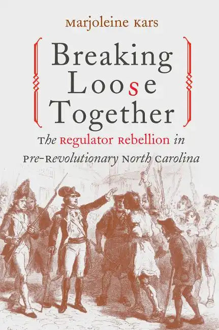 Breaking Loose Together: The Regulator Rebellion in Pre-Revolutionary North Carolina - Paperback