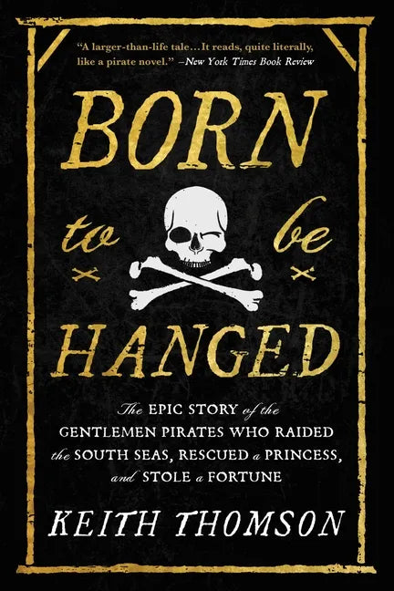 Born to Be Hanged: The Epic Story of the Gentlemen Pirates Who Raided the South Seas, Rescued a Princess, and Stole a Fortune - Paperback