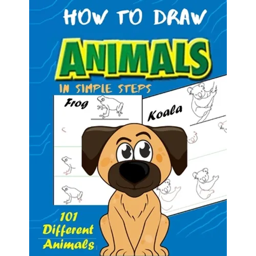 How To Draw Animals In Simple Steps: A Step-by-Step Drawing and Activity Book for Kids to Learn to Draw Cute Animal - Paperback