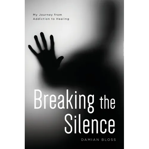 Breaking the Silence: My Journey from Addiction to Healing - Paperback