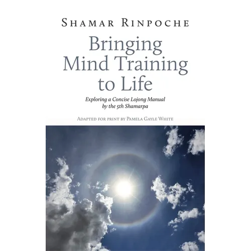 Bringing Mind Training to Life: Exploring a Concise Lojong Manual by the 5th Shamarpa - Paperback