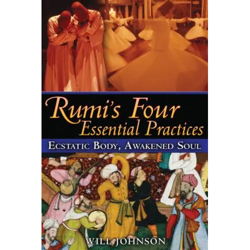 Rumi's Four Essential Practices: Ecstatic Body, Awakened Soul - Paperback