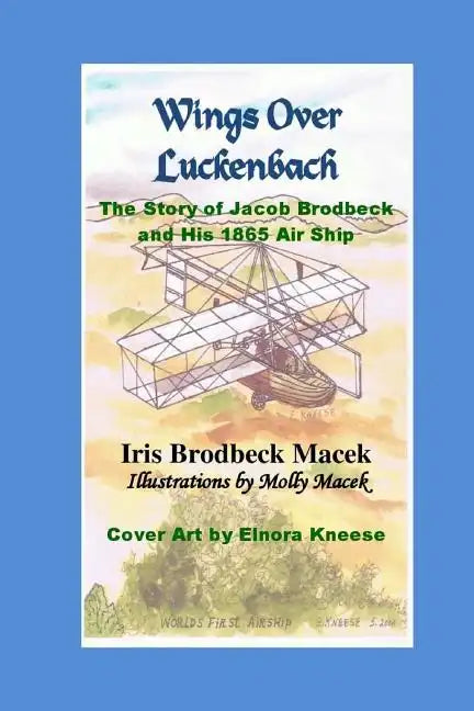 Wings Over Luckenbach: The Story of Jacob Brodbeck and His 1865 Air Ship - Paperback