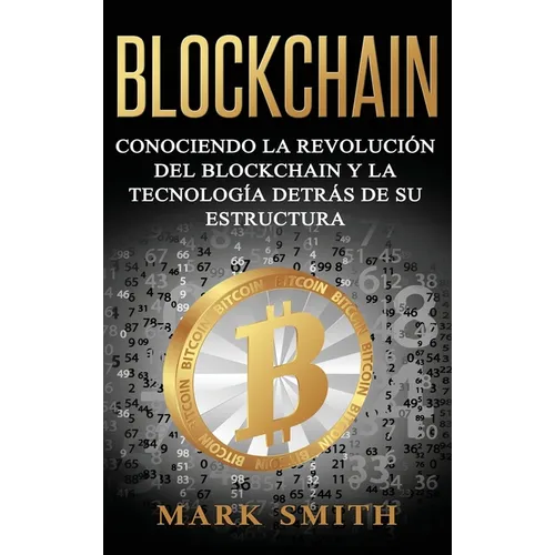Blockchain: Conociendo la Revolución del Blockchain y la Tecnología detrás de su Estructura (Libro en Español/Blockchain Book Spanish Version) - Hardcover