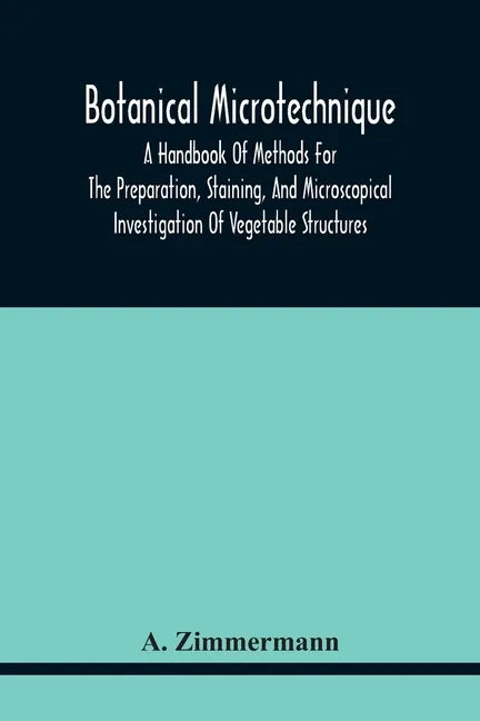 Botanical Microtechnique: A Handbook Of Methods For The Preparation, Staining, And Microscopical Investigation Of Vegetable Structures - Paperback