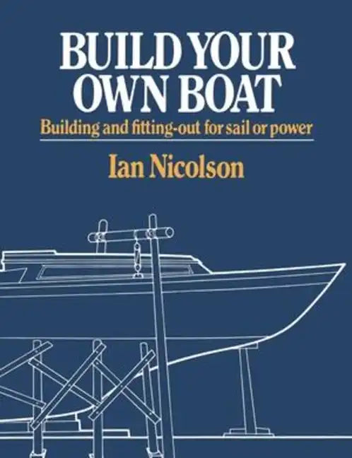 Build Your Own Boat: Building and Fitting-Out for Sail or Power - Paperback
