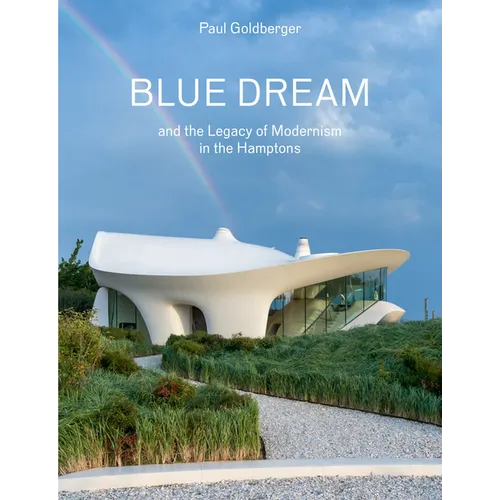 Blue Dream and the Legacy of Modernism in the Hamptons: A House by Diller Scofidio + Renfro - Hardcover