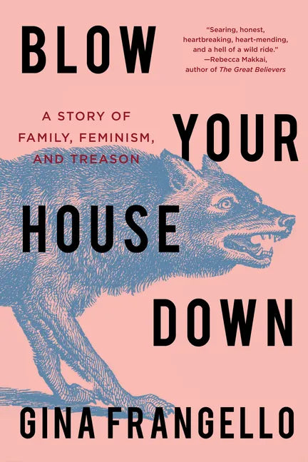 Blow Your House Down: A Story of Family, Feminism, and Treason - Hardcover