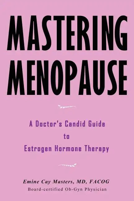 Mastering Menopause - A Doctor's Candid Guide to Estrogen Hormone Therapy - Paperback