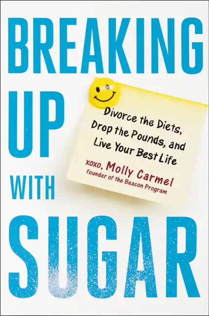 Breaking Up with Sugar: Divorce the Diets, Drop the Pounds, and Live Your Best Life - Hardcover