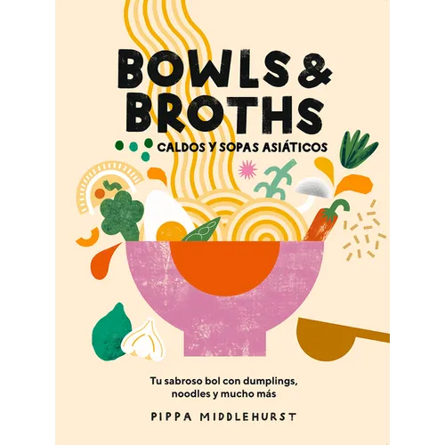 Bowls & Broths. Caldos Y Sopas Asi疸icos: Tu Sabroso Bol Con Dumplings, Noodles, Y Mucho M疽 - Hardcover