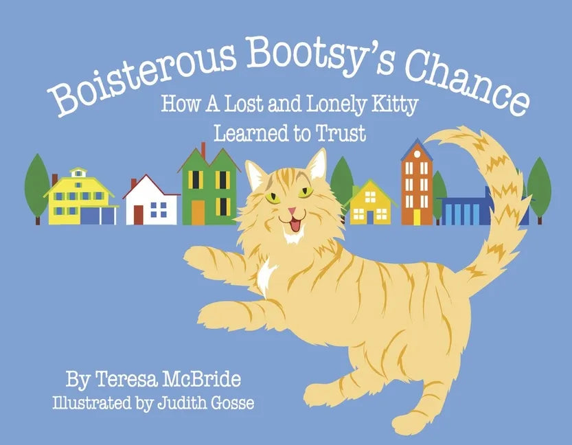 Boisterous Bootsy's Chance: How a Lost and Lonely Kitty Learned to Trust - Paperback