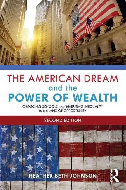 The American Dream and the Power of Wealth: Choosing Schools and Inheriting Inequality in the Land of Opportunity - Paperback