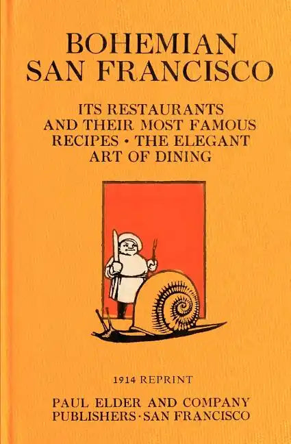 Bohemian San Francisco 1914 Reprint: Its Restaurants And Their Most Famous Recipes; The Elegant Art Of Dining - Paperback