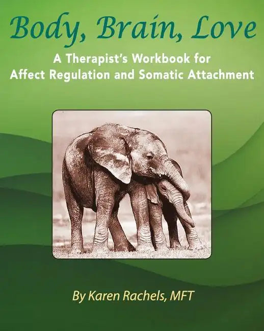 Body, Brain, Love: A Therapist's Workbook for Affect Regulation and Somatic Attachment - Paperback