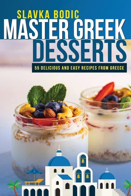 Master Greek Desserts: 55 delicious and easy recipes from Greece - Paperback
