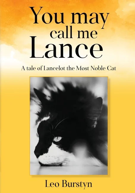 You may call me Lance A tale of Lancelot the Most Noble Cat: A tale of Lancelot the Most Noble Cat - Paperback