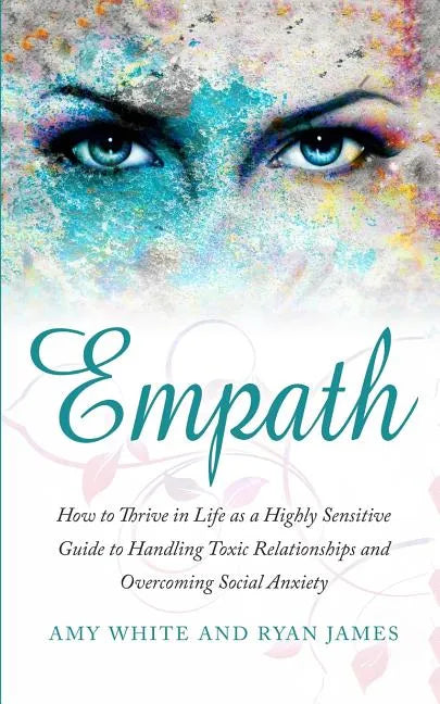 Empath: How to Thrive in Life as a Highly Sensitive - Guide to Handling Toxic Relationships and Overcoming Social Anxiety (Empath Series) (Volume 3) - Paperback