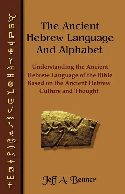 The Ancient Hebrew Language and Alphabet: Understanding the Ancient Hebrew Language of the Bible Based on Ancient Hebrew Culture and Thought - Paperback