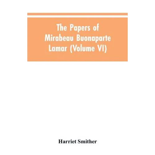 The papers of Mirabeau Buonaparte Lamar (Volume VI) - Paperback