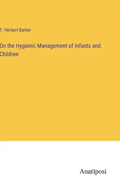 On the Hygienic Management of Infants and Children - Hardcover