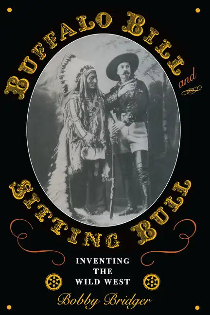 Buffalo Bill and Sitting Bull: Inventing the Wild West - Paperback