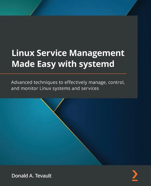 Linux Service Management Made Easy with systemd: Advanced techniques to effectively manage, control, and monitor Linux systems and services - Paperback