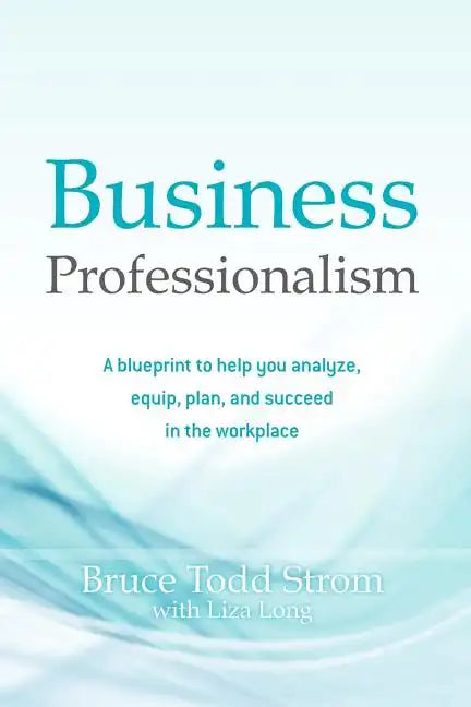 Business Professionalism: A blueprint to help you analyze, equip, plan, and succeed in the workplace - Paperback