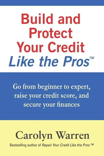 Build and Protect Your Credit Like the Pros: Go from beginner to expert, raise your credit score, and secure your finances - Paperback