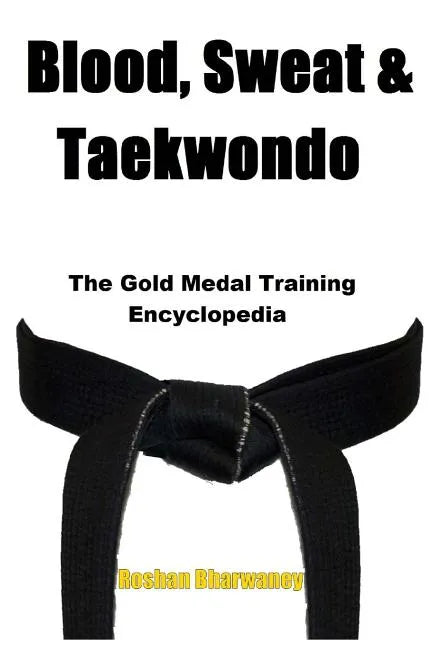 Blood, Sweat & Taekwondo: The Gold Medal Training Encyclopedia - Paperback