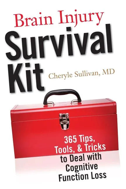 Brain Injury Survival Kit: 365 Tips, Tools & Tricks to Deal with Cognitive Function Loss - Paperback